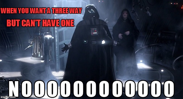 Darth Vader Noooo | WHEN YOU WANT A THREE WAY BUT CAN'T HAVE ONE | image tagged in darth vader,nsfw | made w/ Imgflip meme maker