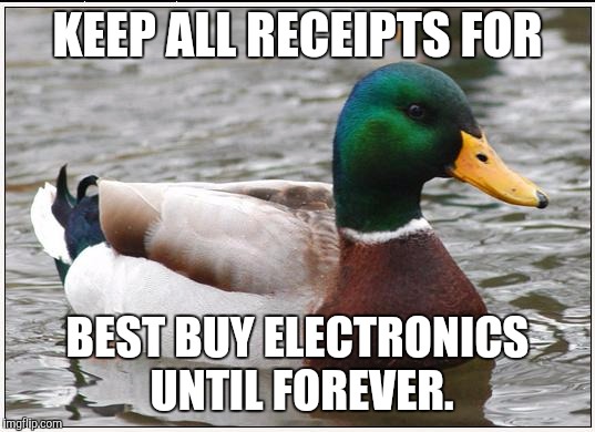 Actual Advice Mallard Meme | KEEP ALL RECEIPTS FOR BEST BUY ELECTRONICS UNTIL FOREVER. | image tagged in memes,actual advice mallard,AdviceAnimals | made w/ Imgflip meme maker