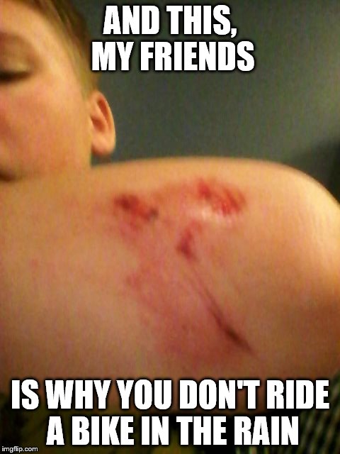 Had a serious bike crash today, luckily it was just a regular bike and I didn't need to go to the hospital. | AND THIS, MY FRIENDS IS WHY YOU DON'T RIDE A BIKE IN THE RAIN | image tagged in skidmarks,bike,bad luck brian,memes,funny | made w/ Imgflip meme maker