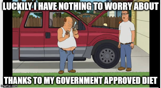 LUCKILY I HAVE NOTHING TO WORRY ABOUT THANKS TO MY GOVERNMENT APPROVED DIET | made w/ Imgflip meme maker