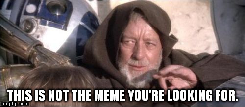 These Aren't The Droids You Were Looking For Meme | THIS IS NOT THE MEME YOU'RE LOOKING FOR. | image tagged in memes,these arent the droids you were looking for | made w/ Imgflip meme maker