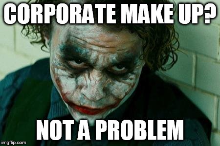 The Joker Really | CORPORATE MAKE UP? NOT A PROBLEM | image tagged in the joker really | made w/ Imgflip meme maker