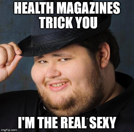 Fedora-guy | HEALTH MAGAZINES TRICK YOU I'M THE REAL SEXY | image tagged in fedora-guy | made w/ Imgflip meme maker
