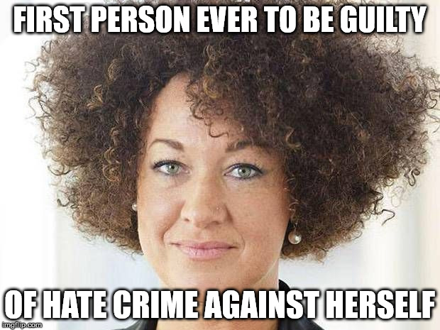 Rachel Dolezal | FIRST PERSON EVER TO BE GUILTY OF HATE CRIME AGAINST HERSELF | image tagged in rachel dolezal | made w/ Imgflip meme maker