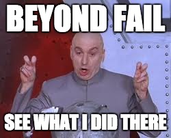 Dr Evil Laser | BEYOND FAIL SEE WHAT I DID THERE | image tagged in memes,dr evil laser | made w/ Imgflip meme maker