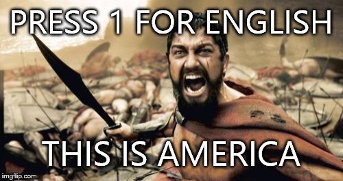 Sparta Leonidas Meme | PRESS 1 FOR ENGLISH THIS IS AMERICA | image tagged in memes,sparta leonidas | made w/ Imgflip meme maker