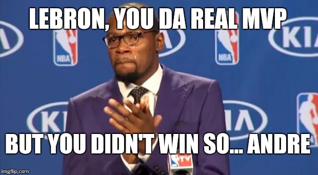 You The Real MVP | LEBRON, YOU DA REAL MVP BUT YOU DIDN'T WIN SO... ANDRE | image tagged in memes,you the real mvp | made w/ Imgflip meme maker