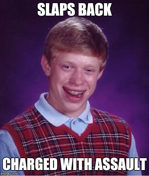 Bad Luck Brian Meme | SLAPS BACK CHARGED WITH ASSAULT | image tagged in memes,bad luck brian | made w/ Imgflip meme maker