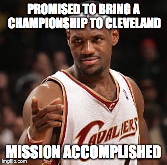 Ohio Fly Fishing Lebron | PROMISED TO BRING A CHAMPIONSHIP TO CLEVELAND MISSION ACCOMPLISHED | image tagged in ohio fly fishing lebron | made w/ Imgflip meme maker