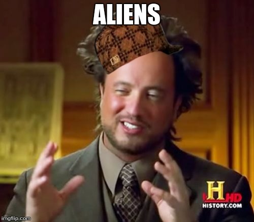 Ancient Aliens Meme | ALIENS | image tagged in memes,ancient aliens,scumbag | made w/ Imgflip meme maker