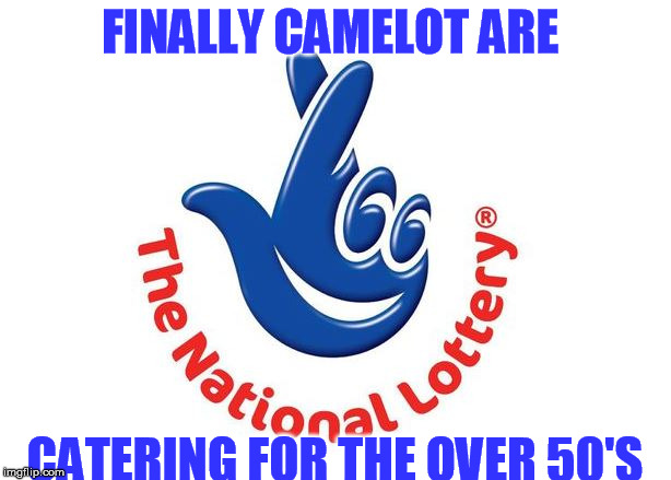 Lottery | FINALLY CAMELOT ARE CATERING FOR THE OVER 50'S | image tagged in lottery | made w/ Imgflip meme maker