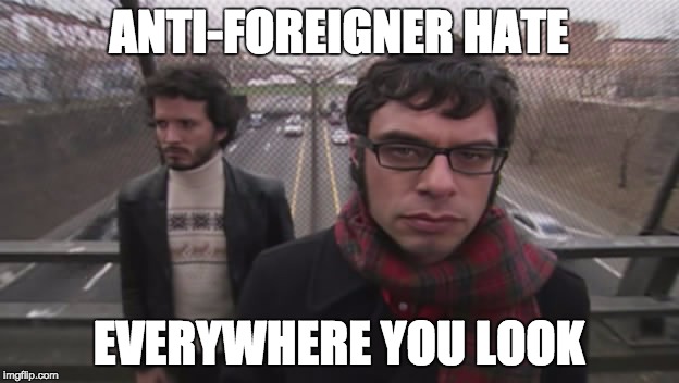 ANTI-FOREIGNER HATE EVERYWHERE YOU LOOK | made w/ Imgflip meme maker