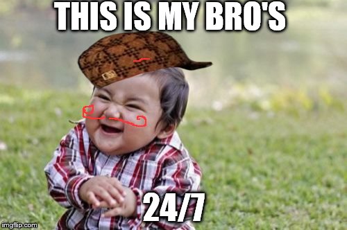 Evil Toddler | THIS IS MY BRO'S 24/7 | image tagged in memes,evil toddler,scumbag | made w/ Imgflip meme maker