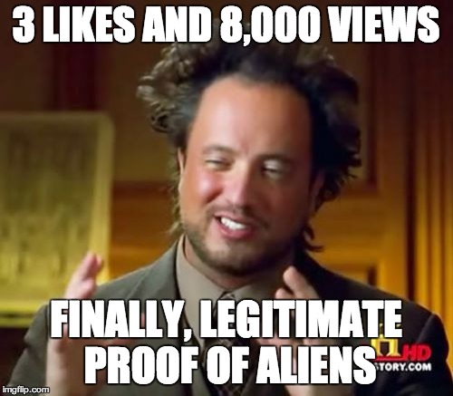 Ancient Aliens Meme | 3 LIKES AND 8,000 VIEWS FINALLY, LEGITIMATE PROOF OF ALIENS | image tagged in memes,ancient aliens | made w/ Imgflip meme maker