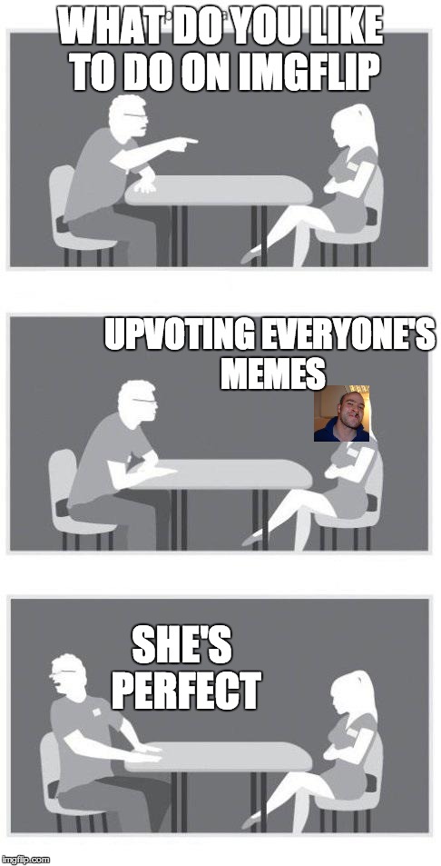 Speed dating | WHAT DO YOU LIKE TO DO ON IMGFLIP UPVOTING EVERYONE'S MEMES SHE'S PERFECT | image tagged in speed dating,imgflip,good guy greg | made w/ Imgflip meme maker