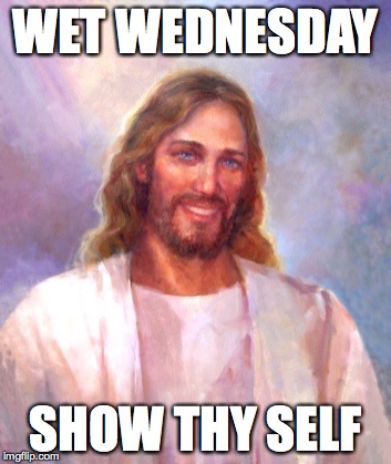 Smiling Jesus Meme | WET WEDNESDAY SHOW THY SELF | image tagged in memes,smiling jesus | made w/ Imgflip meme maker