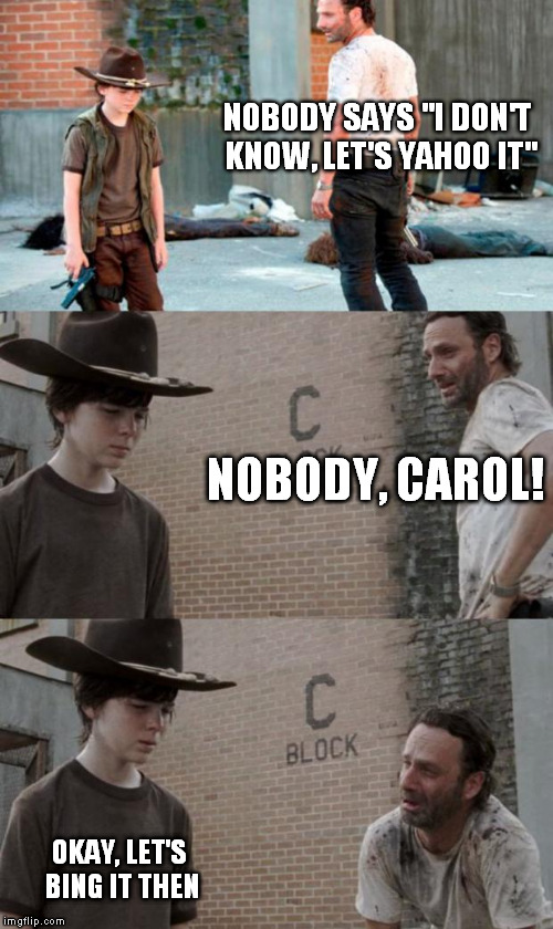 Nobody says let's Yahoo it | NOBODY SAYS "I DON'T KNOW, LET'S YAHOO IT" NOBODY, CAROL! OKAY, LET'S BING IT THEN | image tagged in memes,rick and carl 3,google,bing,yahoo,internet | made w/ Imgflip meme maker