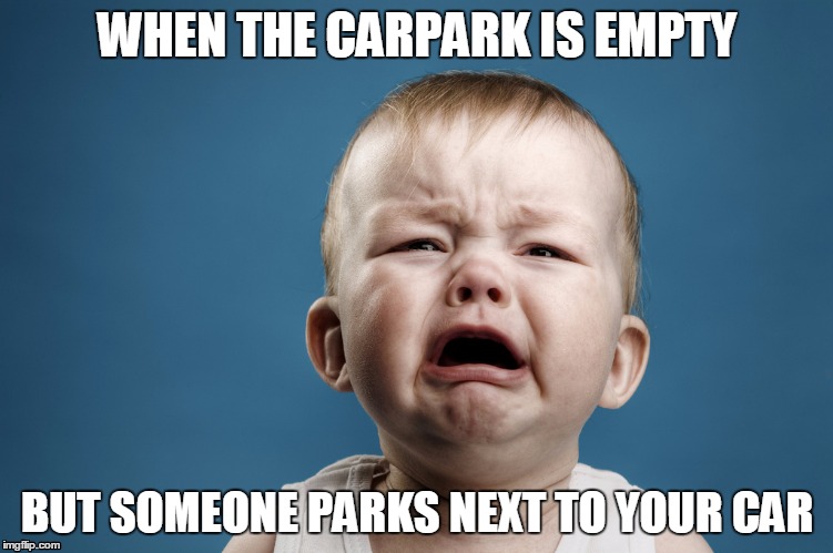 WHEN THE CARPARK IS EMPTY BUT SOMEONE PARKS NEXT TO YOUR CAR | image tagged in cars | made w/ Imgflip meme maker