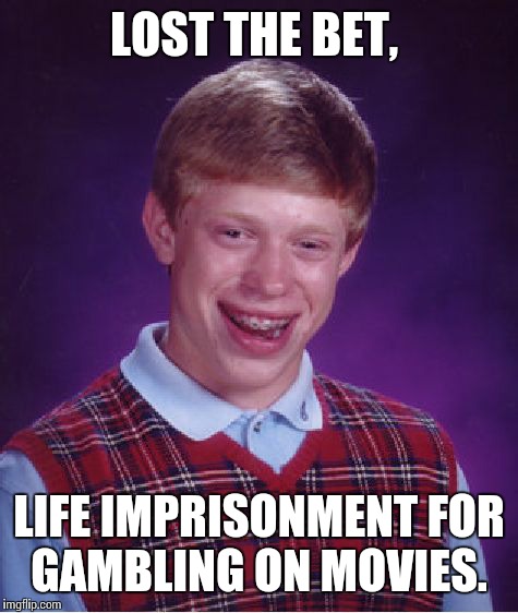 Bad Luck Brian Meme | LOST THE BET, LIFE IMPRISONMENT FOR GAMBLING ON MOVIES. | image tagged in memes,bad luck brian | made w/ Imgflip meme maker