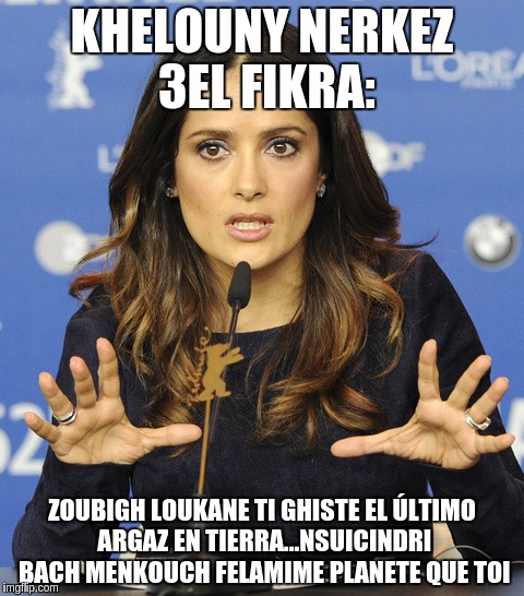 KHELOUNY NERKEZ 3EL FIKRA: ZOUBIGH LOUKANE TI GHISTE EL ÚLTIMO ARGAZ EN TIERRA...NSUICINDRI BACH MENKOUCH FELAMIME PLANETE QUE TOI | made w/ Imgflip meme maker