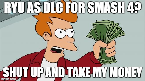 Shut Up And Take My Money Fry | RYU AS DLC FOR SMASH 4? SHUT UP AND TAKE MY MONEY | image tagged in memes,shut up and take my money fry | made w/ Imgflip meme maker