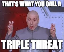 Dr Evil Laser Meme | THAT'S WHAT YOU CALL A TRIPLE THREAT | image tagged in memes,dr evil laser | made w/ Imgflip meme maker