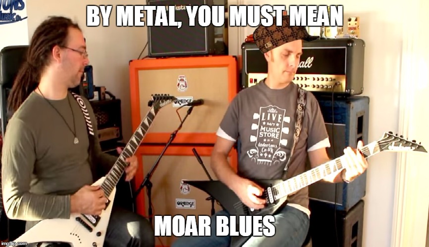 BY METAL, YOU MUST MEAN MOAR BLUES | image tagged in chappers,andertons | made w/ Imgflip meme maker