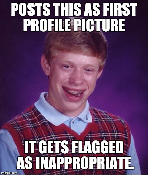 Bad Luck Brian Meme | POSTS THIS AS FIRST PROFILE PICTURE IT GETS FLAGGED AS INAPPROPRIATE. | image tagged in memes,bad luck brian | made w/ Imgflip meme maker