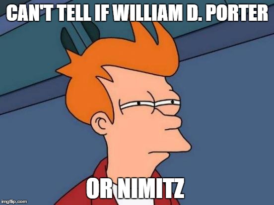 Futurama Fry | CAN'T TELL IF WILLIAM D. PORTER OR NIMITZ | image tagged in memes,futurama fry | made w/ Imgflip meme maker