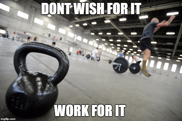 DONT WISH FOR IT WORK FOR IT | made w/ Imgflip meme maker