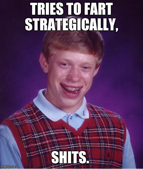 Bad Luck Brian Meme | TRIES TO FART STRATEGICALLY, SHITS. | image tagged in memes,bad luck brian | made w/ Imgflip meme maker