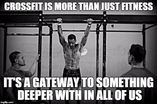 CROSSFIT IS MORE THAN JUST FITNESS IT'S A GATEWAY TO SOMETHING DEEPER WITH IN ALL OF US | made w/ Imgflip meme maker