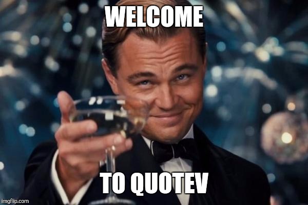 Leonardo Dicaprio Cheers | WELCOME TO QUOTEV | image tagged in memes,leonardo dicaprio cheers | made w/ Imgflip meme maker