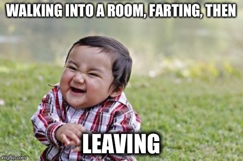 Evil Toddler | WALKING INTO A ROOM, FARTING, THEN LEAVING | image tagged in memes,evil toddler | made w/ Imgflip meme maker