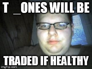 T  _ONES WILL BE TRADED IF HEALTHY | made w/ Imgflip meme maker