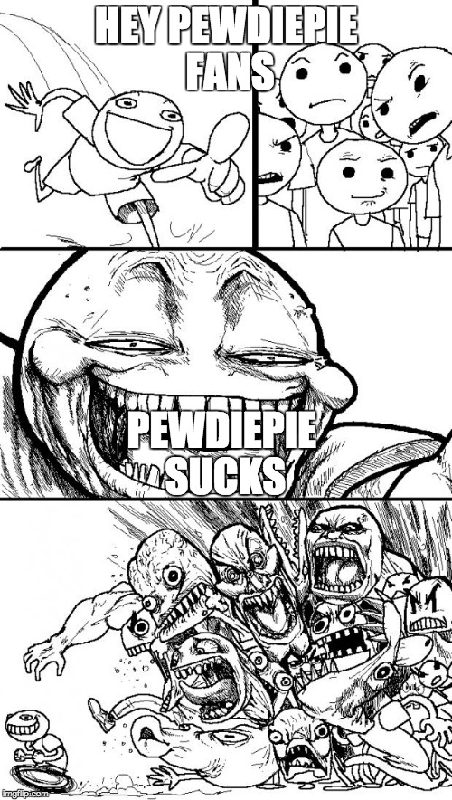 Hey Internet | HEY PEWDIEPIE FANS PEWDIEPIE SUCKS | image tagged in memes,hey internet | made w/ Imgflip meme maker