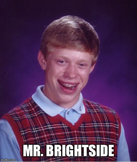 Bad Luck Brian | MR. BRIGHTSIDE | image tagged in memes,bad luck brian | made w/ Imgflip meme maker