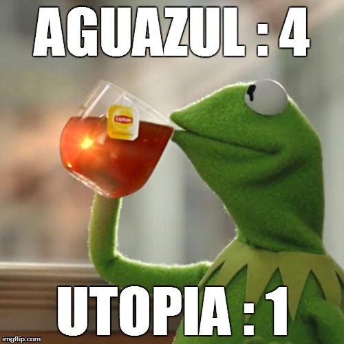 But That's None Of My Business | AGUAZUL : 4 UTOPIA : 1 | image tagged in memes,but thats none of my business,kermit the frog | made w/ Imgflip meme maker