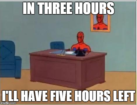 Spiderman Computer Desk | IN THREE HOURS I'LL HAVE FIVE HOURS LEFT | image tagged in memes,spiderman computer desk,spiderman | made w/ Imgflip meme maker