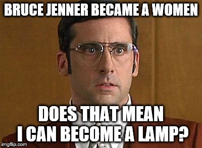 I love lamp, therefore I am lamp! | BRUCE JENNER BECAME A WOMEN DOES THAT MEAN I CAN BECOME A LAMP? | image tagged in brick,caitlyn jenner | made w/ Imgflip meme maker