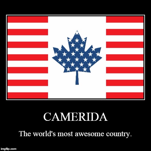 Camerida | image tagged in funny,demotivationals,america vs canada,canada,america,flag | made w/ Imgflip demotivational maker