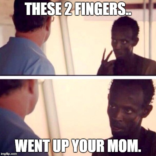 Pimpin' Pirate xD | THESE 2 FINGERS.. WENT UP YOUR MOM. | image tagged in memes,captain phillips - i'm the captain now,somali | made w/ Imgflip meme maker