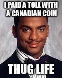 Thug Life | I PAID A TOLL WITH A CANADIAN COIN THUG LIFE | image tagged in thug life | made w/ Imgflip meme maker