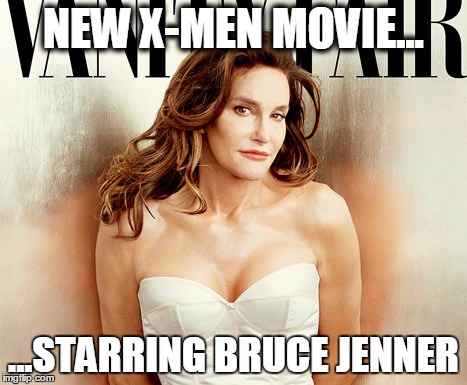 NEW X-MEN MOVIE... ...STARRING BRUCE JENNER | image tagged in jenner,xmen,puns | made w/ Imgflip meme maker