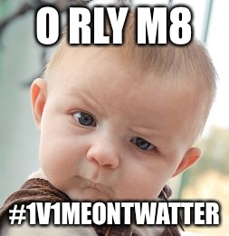 Skeptical Baby Meme | O RLY M8 #1V1MEONTWATTER | image tagged in memes,skeptical baby | made w/ Imgflip meme maker