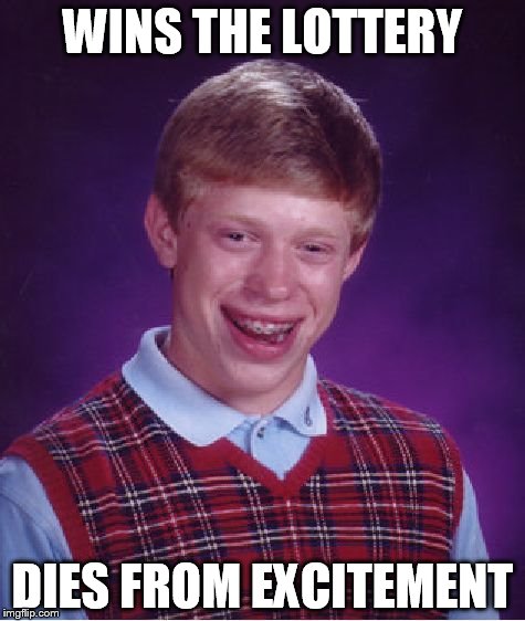 Bad Luck Brian | WINS THE LOTTERY DIES FROM EXCITEMENT | image tagged in memes,bad luck brian | made w/ Imgflip meme maker
