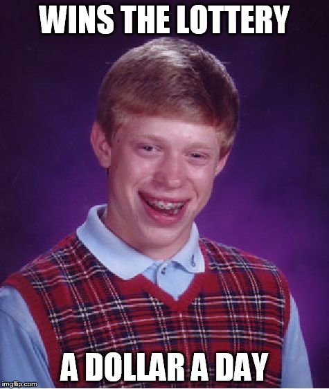 Bad Luck Brian | WINS THE LOTTERY A DOLLAR A DAY | image tagged in memes,bad luck brian | made w/ Imgflip meme maker