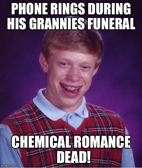 Grannies funeral  | PHONE RINGS DURING HIS GRANNIES FUNERAL CHEMICAL ROMANCE 
DEAD! | image tagged in memes,bad luck brian,iphone | made w/ Imgflip meme maker