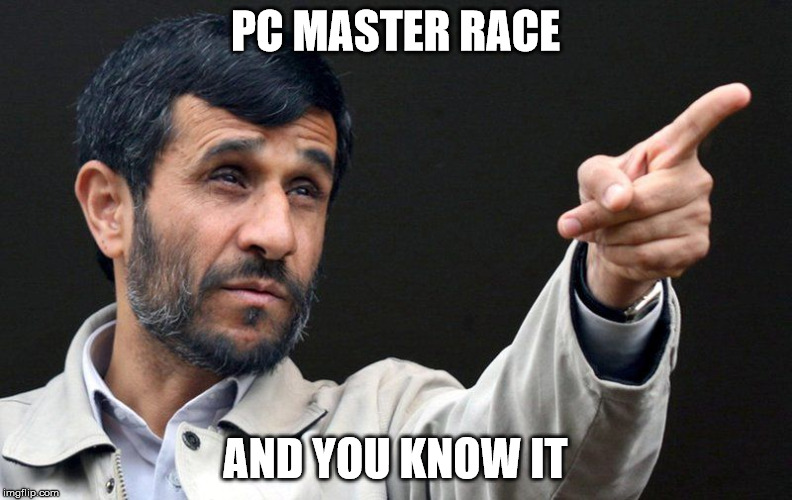 Ahmadinejad | PC MASTER RACE AND YOU KNOW IT | image tagged in ahmadinejad | made w/ Imgflip meme maker