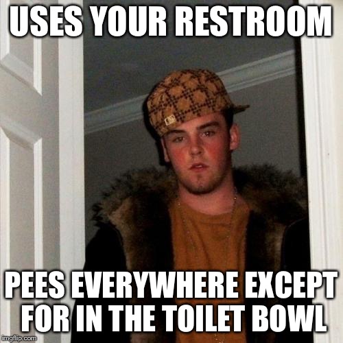 Scumbag Steve Meme | USES YOUR RESTROOM PEES EVERYWHERE EXCEPT FOR IN THE TOILET BOWL | image tagged in memes,scumbag steve | made w/ Imgflip meme maker